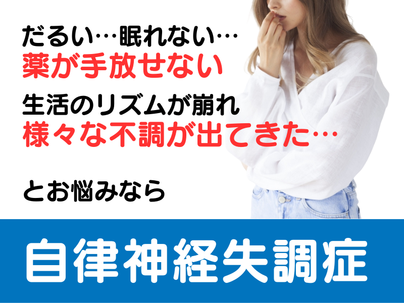 生活のリズムが崩れ 様々な不調が出てきた… だるい…眠れない… 薬が手放せない とお悩みなら 自律神経失調症